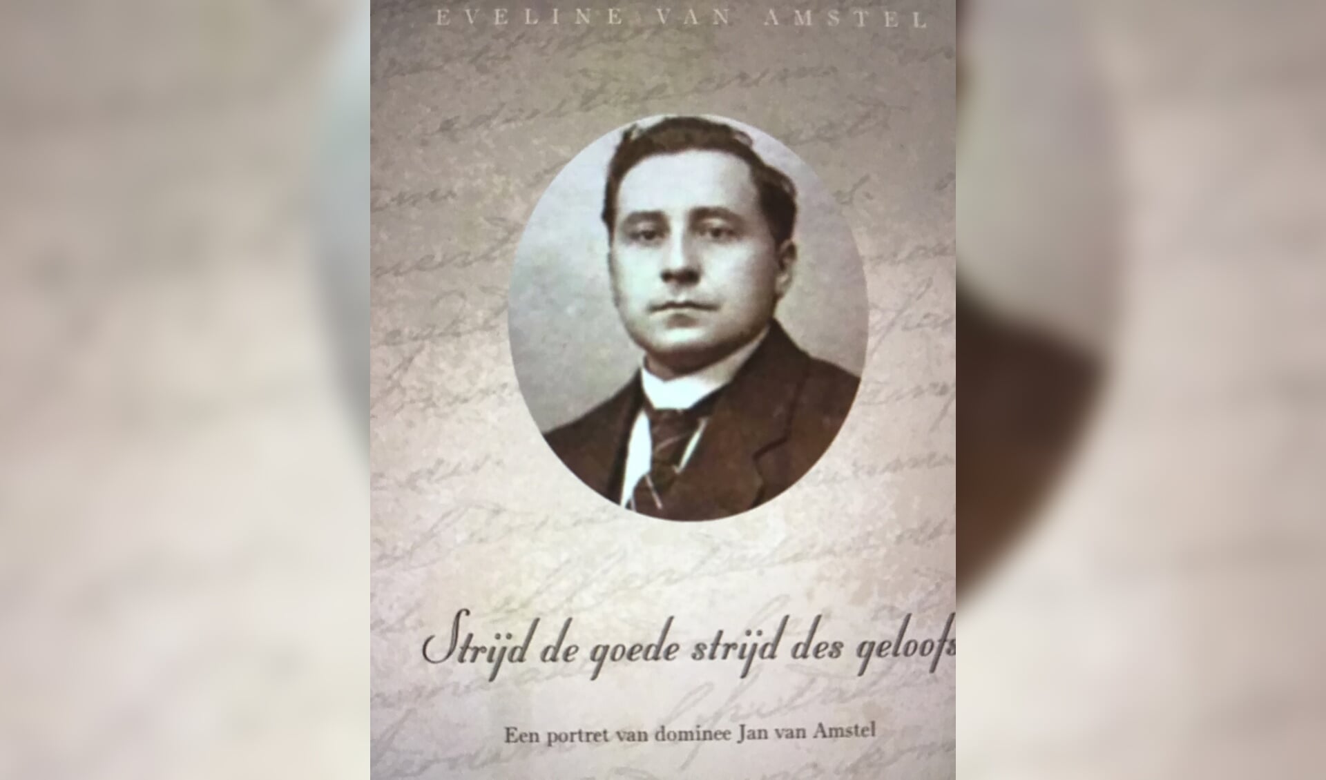 Het boek “Strijd de goede strijd des geloofs, een portret van dominee Jan van Amstel”