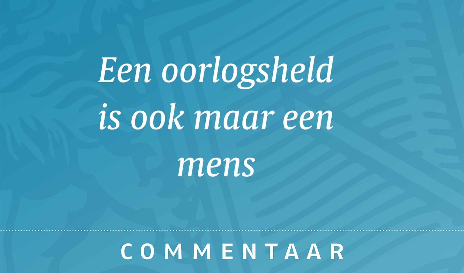 We moeten niet te snel denken dat we een oorlogsheld zouden zijn geweest