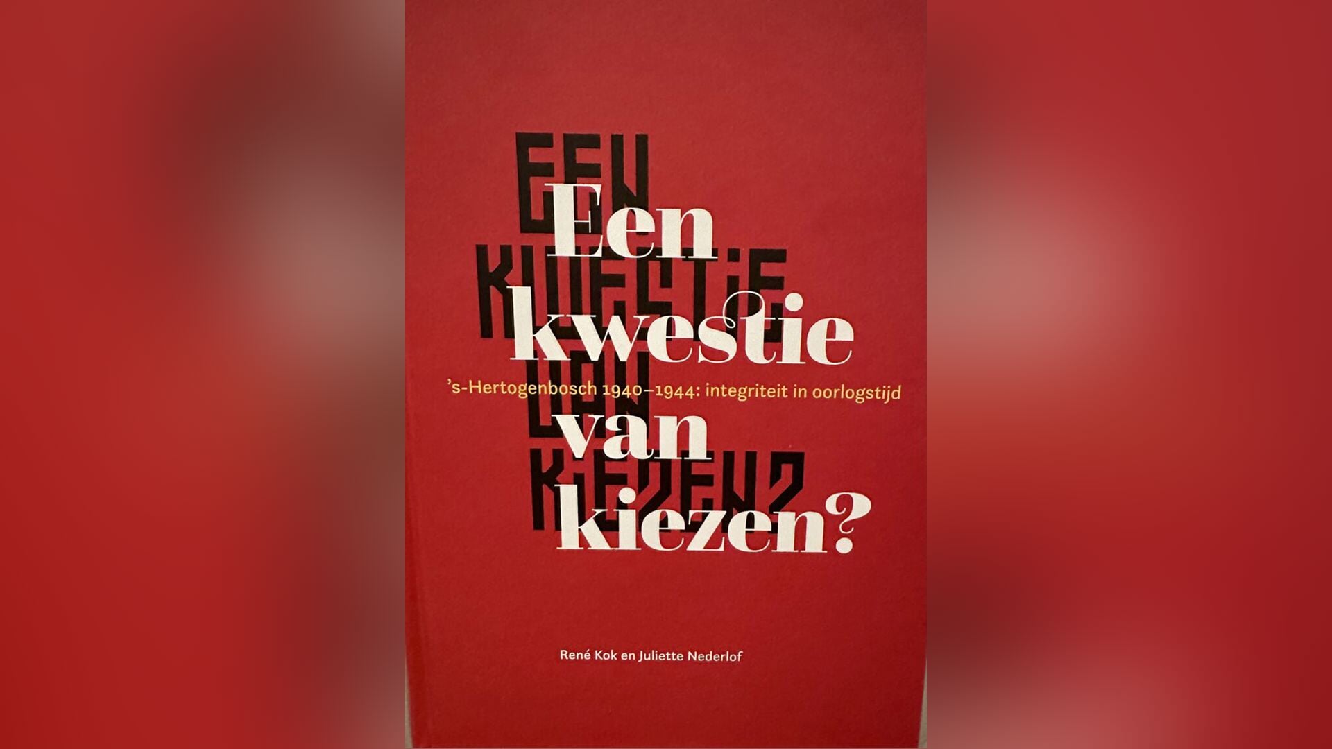 Een kwestie van kiezen?
's-Hertogenbosch 1940-1944: integriteit in oorlogstijd.