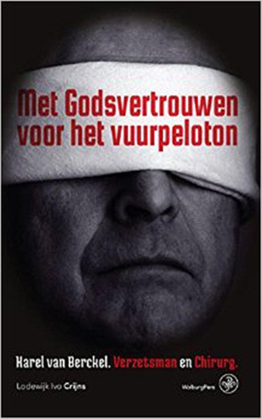 Boek kort: Met Godsvertrouwen voor het vuurpeloton. Karel van Berckel. Verzetsman en chirurg