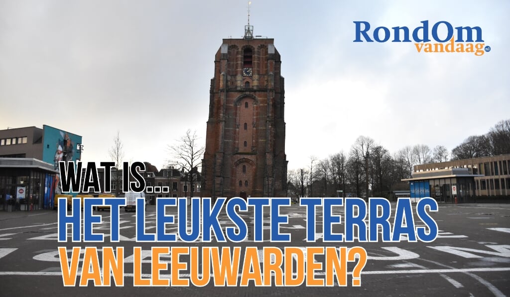 Gemeente Leeuwarden heeft veel leuke terrassen, maar welke is de leukste?
